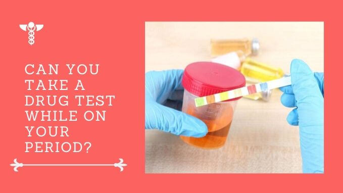 Can you Take a Drug Test while on your period