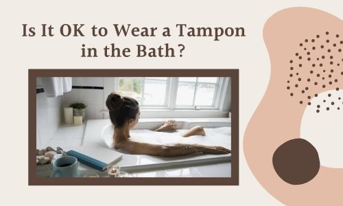 Is It OK to Wear a Tampon in the Bath
