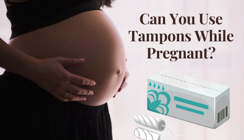 Can You Use Tampons While Pregnant